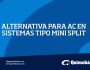 ALTERNATIVA PARA AC SISTEMAS TIPO MINI&nbsp;SPLIT