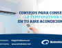 Consejos para conseguir la temperatura adecuada del aire&nbsp;acondicionado.